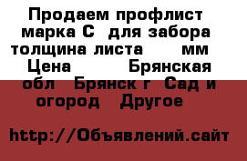 Продаем профлист, марка С8 для забора, толщина листа 0,45 мм. › Цена ­ 495 - Брянская обл., Брянск г. Сад и огород » Другое   